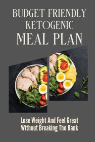 Title: Budget Friendly Ketogenic Meal Plan: Lose Weight And Feel Great Without Breaking The Bank:, Author: Leanora Darrup