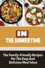 In The Dinnertime: The Family-Friendly Recipes For The Easy And Delicious Meal Ideas: