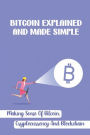 Bitcoin Explained And Made Simple: Making Sense Of Bitcoin, Cryptocurrency And Blockchain: