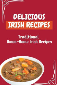 Title: Delicious Irish Recipes: Traditional Down-Home Irish Recipes:, Author: Mike Delashmit