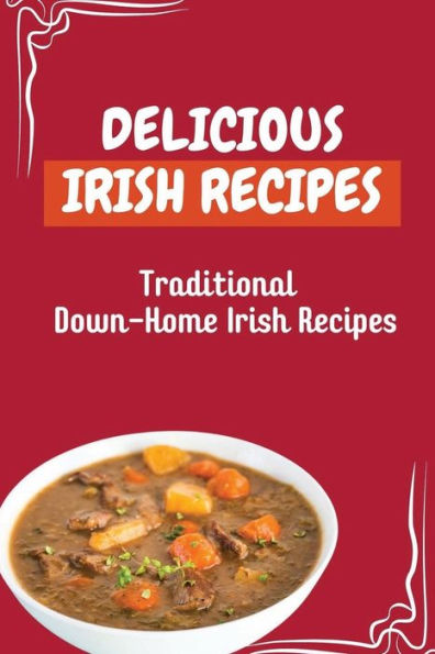 Delicious Irish Recipes: Traditional Down-Home Irish Recipes: