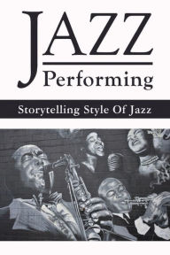 Title: Jazz Performing: Storytelling Style Of Jazz:, Author: Evelyn Kilgo