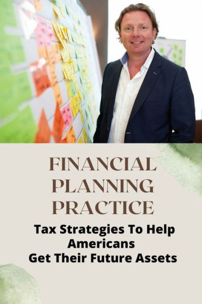 Financial Planning Practice: Tax Strategies To Help Americans Get Their Future Assets: