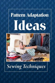 Title: Pattern Adaptation Ideas: Sewing Techniques:, Author: Esmeralda Centrich