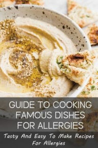 Title: Guide To Cooking Famous Dishes For Allergies: Tasty And Easy To Make Recipes For Allergies:, Author: Val Carbonneau