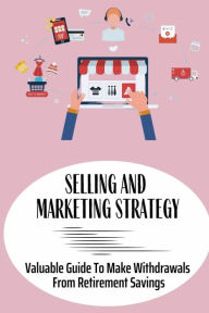 Title: Selling And Marketing Strategy: Valuable Guide To Make Withdrawals From Retirement Savings:, Author: Vance Nedry