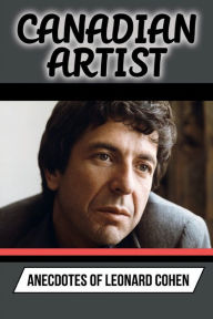 Title: Canadian Artist: Anecdotes Of Leonard Cohen:, Author: Claude Finnemore