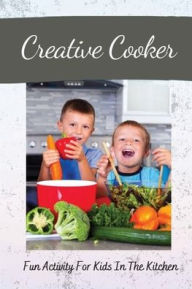 Title: Creative Cooker: Fun Activity For Kids In The Kitchen:, Author: Jewell Pop