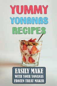 Title: Yummy Yonanas Recipes: Easily Make With Your Yonanas Frozen Treat Maker:, Author: Kristofer Christmann