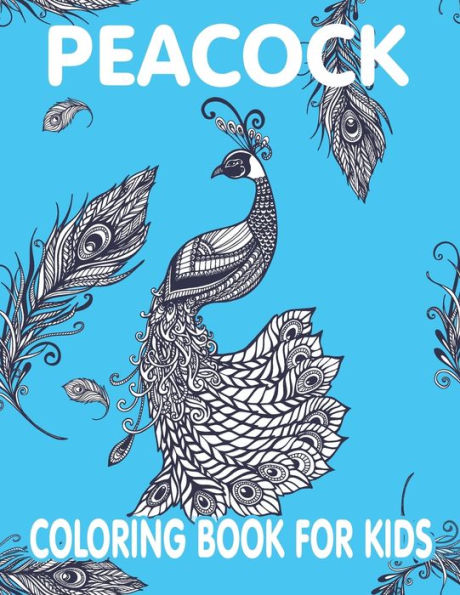 Peacock Coloring Book For Kids: Coloring Book filled with Peacock designs