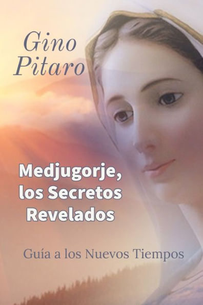 Medjugorje, Los Secretos Revelados: Guía a los Nuevos Tiempos