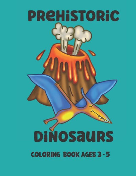 Prehistoric Dinosaurs Coloring Book: Ages 3-5