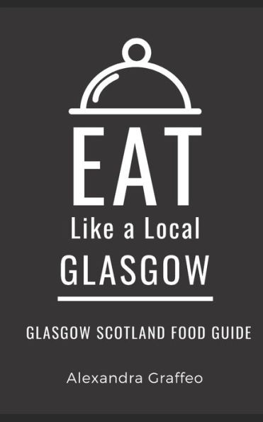 Eat Like a Local-Glasgow: Glasgow Scotland Food Guide