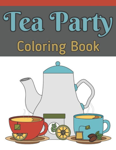 Tea Party Coloring Book: Coloring Book Tea Party For Adults With 30 Tea Pots & Teacup Sets Designs