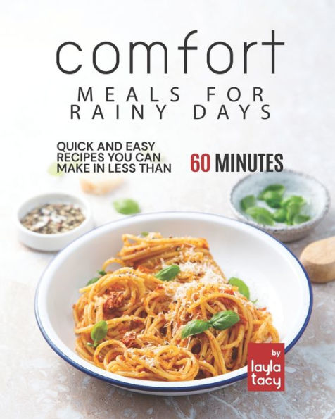 Comfort Meals for Rainy Days: Quick and Easy Recipes You Can Make in Less Than 60 Minutes