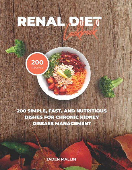 Renal Diet Cookbook: 200 Simple, Fast, and Nutritious Dishes for Chronic Kidney Disease Management