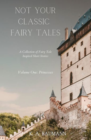 Not Your Classic Fairy Tales: Volume One: Princesses
