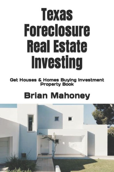 Texas Foreclosure Real Estate Investing: Get Houses & Homes Buying Investment Property Book