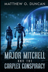 Title: Major Mitchell and the Carplex Conspiracy: Part of the Lt. Reilly series, Author: Matthew O Duncan