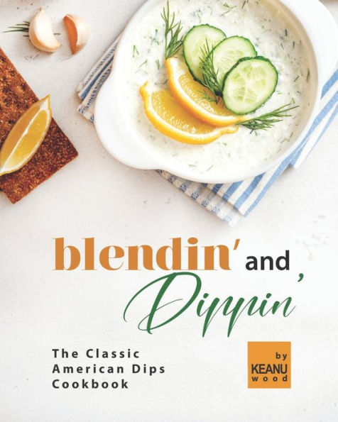 Blendin' and Dippin': The Classic American Dips Cookbook
