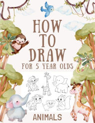 Title: How to Draw Animals for 5 Year Olds: Easy Step-by-Step Drawing Tutorial for Kids to Learn to Draw, Author: One Little House Press