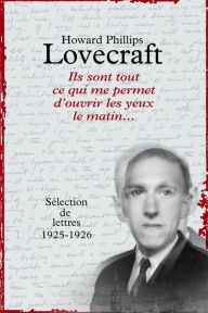 Title: Ils sont tout ce qui me permet d'ouvrir les yeux le matin...: Correspondance, Author: H. P. Lovecraft