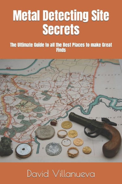 Metal Detecting Site Secrets: the Ultimate Guide to all Best Places make Great Finds