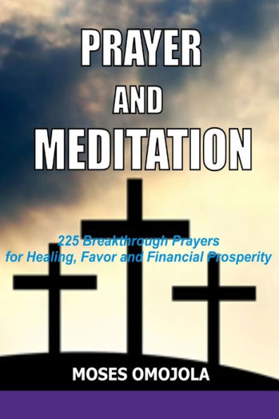 Prayer and Meditation: 225 Breakthrough Prayers for Healing, Favor Financial Prosperity
