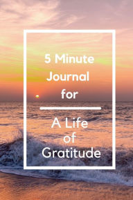 Title: 5 Minute Journal for A Life of Gratitude: Gratitude starts with Personal Affirmations and Inspiring Quotes, Author: Create Publication