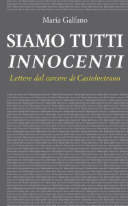 Title: Siamo tutti innocenti: Lettere dal carcere di Castelvetrano, Author: Maria Galfano