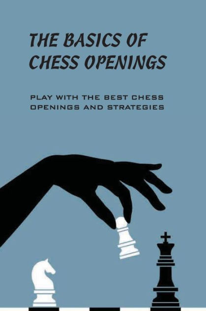 The Basics Of Chess Openings- Play With The Best Chess Openings And ...