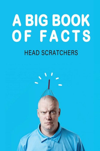 A Big Book Of Facts: Head Scratchers: