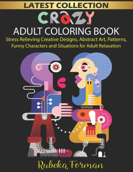 Crazy Adult Coloring Book for Women and Man: 50+ Stress Relieving Creative & Funny Designs/Illustrations to Color, Coloring Therapy, Gift Book for Adults or Kids
