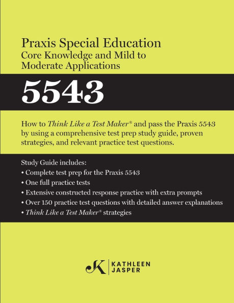 Praxis(R) Special Education Core Knowledge and Mild to Moderate Applications 5543: How to Pass the Praxis(R) 5543 by using using comprehensive test prep, proven strategies, and constructed response practice