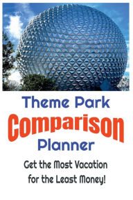 Title: Theme Park Comparison Planner - Get the Most Vacation for the Least Money!: Save Money and Get The Best Deals on Theme Parks by Simply Comparing Them with this Easy to Use Planner, Author: W. E. Van Schaick