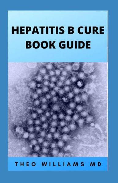 HEPATITIS B CURE BOOK GUIDE: The Ultimate Healing Guide To Cure, Cleanse Hepatitis B Heathily