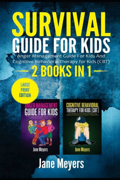 Survival Guide for Kids: 2 BOOKS IN 1-Anger Management Guide for Kids and Cognitive Behavioral Therapy for Kids (CBT) (Large Print Edition)