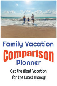 Title: Family Vacation Comparison Planner - Get the Most Vacation for the Least Money!: Save Money ad Find the Best Deals on Family Vacations by Simply Comparing Them Using this Planner, Author: W. E. Van Schaick