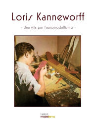 Title: Loris Kanneworff, una vita per l'aeromodellismo, Author: Cesare de Robertis