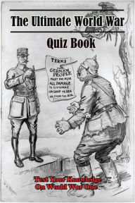 Title: The Ultimate World War I Quiz Book: Test Your Knowledge On World War One:, Author: Elliot Shelton