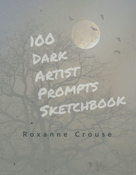 100 Dark Artist Prompts Sketchbook: To Help Your Creepy Creativity and get past artist block