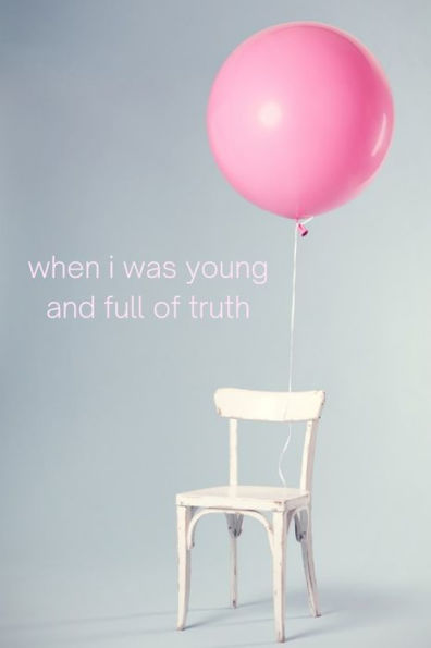 when i was young and full of truth: a collection of poems