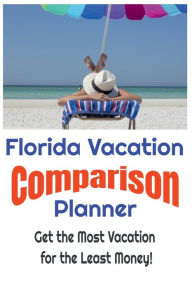 Title: Florida Vacation Comparison Planner - Get the Most Vacation for the Least Money!: Save Money and Find the Best Deals on Florida Vacations by Simply Comparing Them Using this Easy to Use Planner!, Author: W. E. Van Schaick