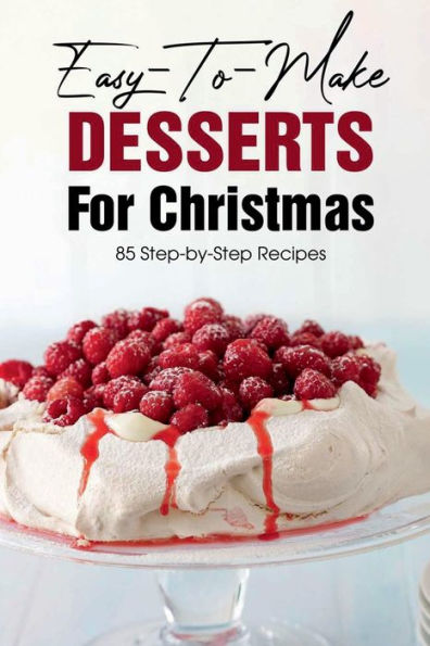 Easy-To-Make Desserts For Christmas 85 Step-By-Step Recipes