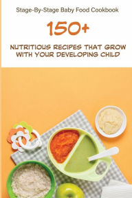 Title: Stage-By-Stage Baby Food Cookbook: 150+ Nutritious Recipes That Grow With Your Developing Child:, Author: Marmaduke Doyle