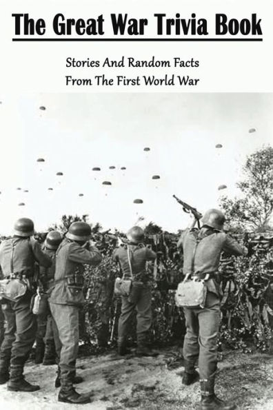 The Great War Trivia Book: Stories And Random Facts From The First World War: