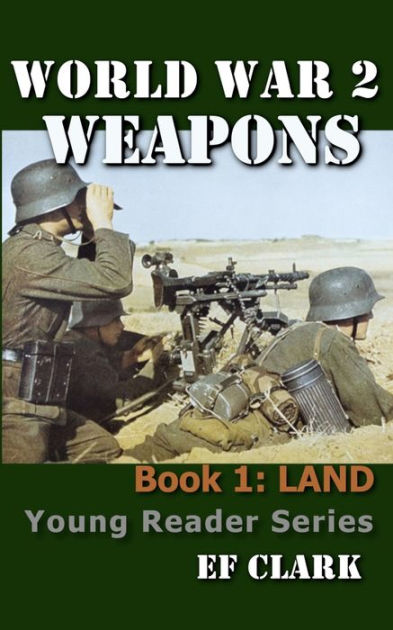 World War 2 Weapons Book 1: LAND by EF Clark, Paperback | Barnes & Noble®