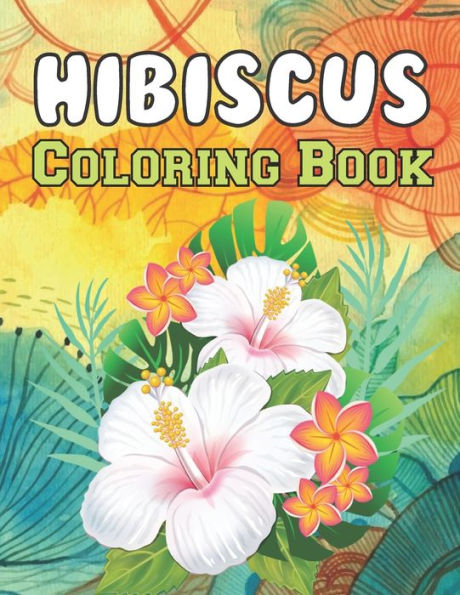 Hibiscus Coloring Book: A Beautiful coloring book Hibiscus Designs to Color for Hibiscus Lover