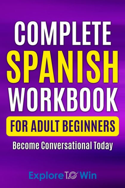 Complete Spanish Workbook For Adult Beginners: Essential Spanish Words ...