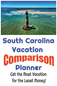 Title: South Carolina Vacation Comparison Planner - Get the Most Vacation for the Least Money!: Save Money and Find the Best Deals on South Carolina Vacations by Simply Comparing Them Using this Easy to Use Planner!, Author: W. E. Van Schaick